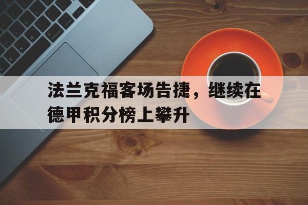 包含法兰克福客场告捷，继续在德甲积分榜上攀升的词条
